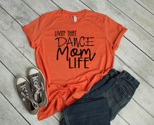 Load image into Gallery viewer, Livin' That Dance Mom Life Adult Unisex T Shirt or Sweatshirt