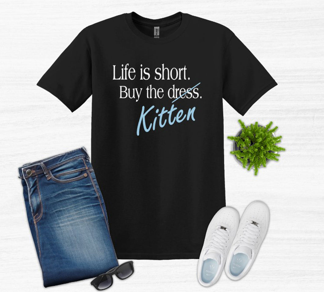 Life is Short Buy the Puppy or Kitten (Your Choice) Adult Unisex T Shirt