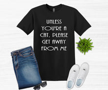 Load image into Gallery viewer, Unless You&#39;re a Cat, Please Get Away From Me Youth and Adult Unisex T-Shirt