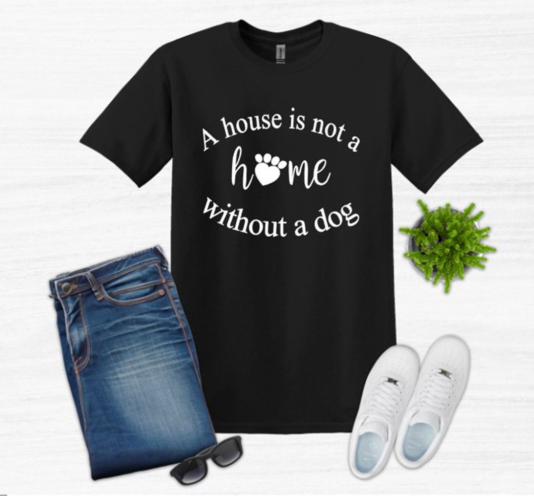 A House is Not a Home without a Dog Adult Unisex T-Shirt and Sweatshirt