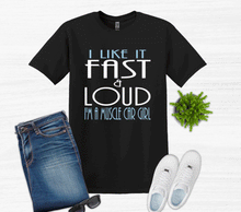 Load image into Gallery viewer, I like it Fast &amp; Loud I&#39;m a Muscle Car Girl Adult Unisex T Shirt and Sweatshirt