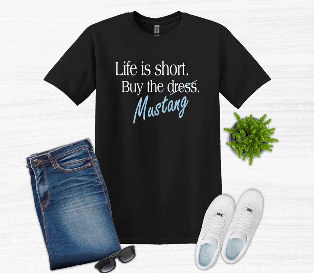 Life is Short Buy the Mustang Adult Unisex T Shirt or Sweatshirt