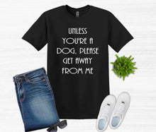 Load image into Gallery viewer, Unless You&#39;re a Dog, Please Get Away From Me Youth and Adult Unisex T-Shirt or Sweatshirt