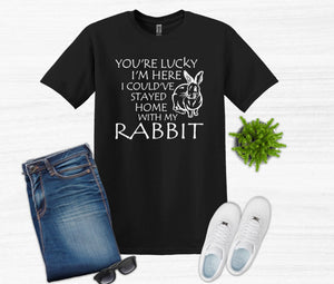 Lucky I'm Here I Could've Stayed Home with my Rabbit Youth and Adult Unisex T-Shirt or Sweatshirt