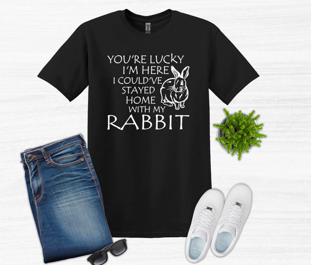 Lucky I'm Here I Could've Stayed Home with my Rabbit Youth and Adult Unisex T-Shirt or Sweatshirt