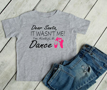 Load image into Gallery viewer, Dear Santa It Wasn&#39;t Me I&#39;m Always At Dance Christmas Toddler T Shirt or Sweatshirt