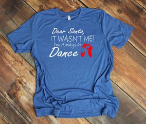 Dear Santa It Wasn't Me I'm Always At Dance Christmas Youth & Adult T Shirt & Sweatshirt