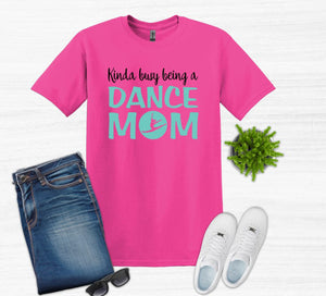 Kinda Busy Being a Dance Mom Adult Unisex T Shirt or Sweatshirt