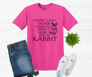 Lucky I'm Here I Could've Stayed Home with my Rabbit Youth and Adult Unisex T-Shirt or Sweatshirt
