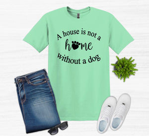 A House is Not a Home without a Dog Adult Unisex T-Shirt and Sweatshirt