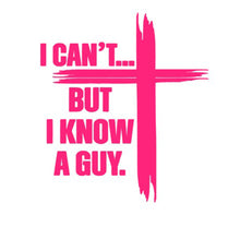 Load image into Gallery viewer, Pink cross with text 'I CAN'T... BUT I KNOW A GUY.' on a white background