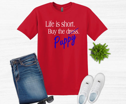 Life is Short Buy the Puppy or Kitten (Your Choice) Adult Unisex T Shirt