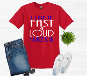 I like it Fast & Loud I'm a Muscle Car Girl Adult Unisex T Shirt and Sweatshirt