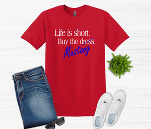 Life is Short Buy the Mustang Adult Unisex T Shirt or Sweatshirt