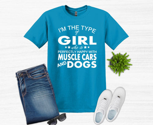 I'm the Type of Girl Who is Perfectly Happy with Muscle Cars and Dogs Adult Unisex T Shirt or Sweatshirt