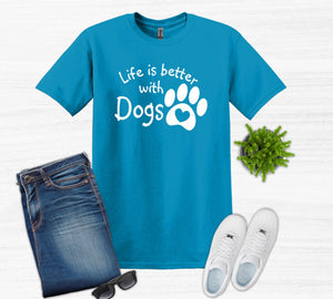 Life is Better with Dogs Adult Unisex T-Shirt or Sweatshirt