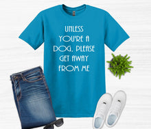 Load image into Gallery viewer, Unless You&#39;re a Dog, Please Get Away From Me Youth and Adult Unisex T-Shirt or Sweatshirt
