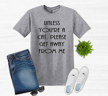 Load image into Gallery viewer, Unless You&#39;re a Cat, Please Get Away From Me Youth and Adult Unisex T-Shirt