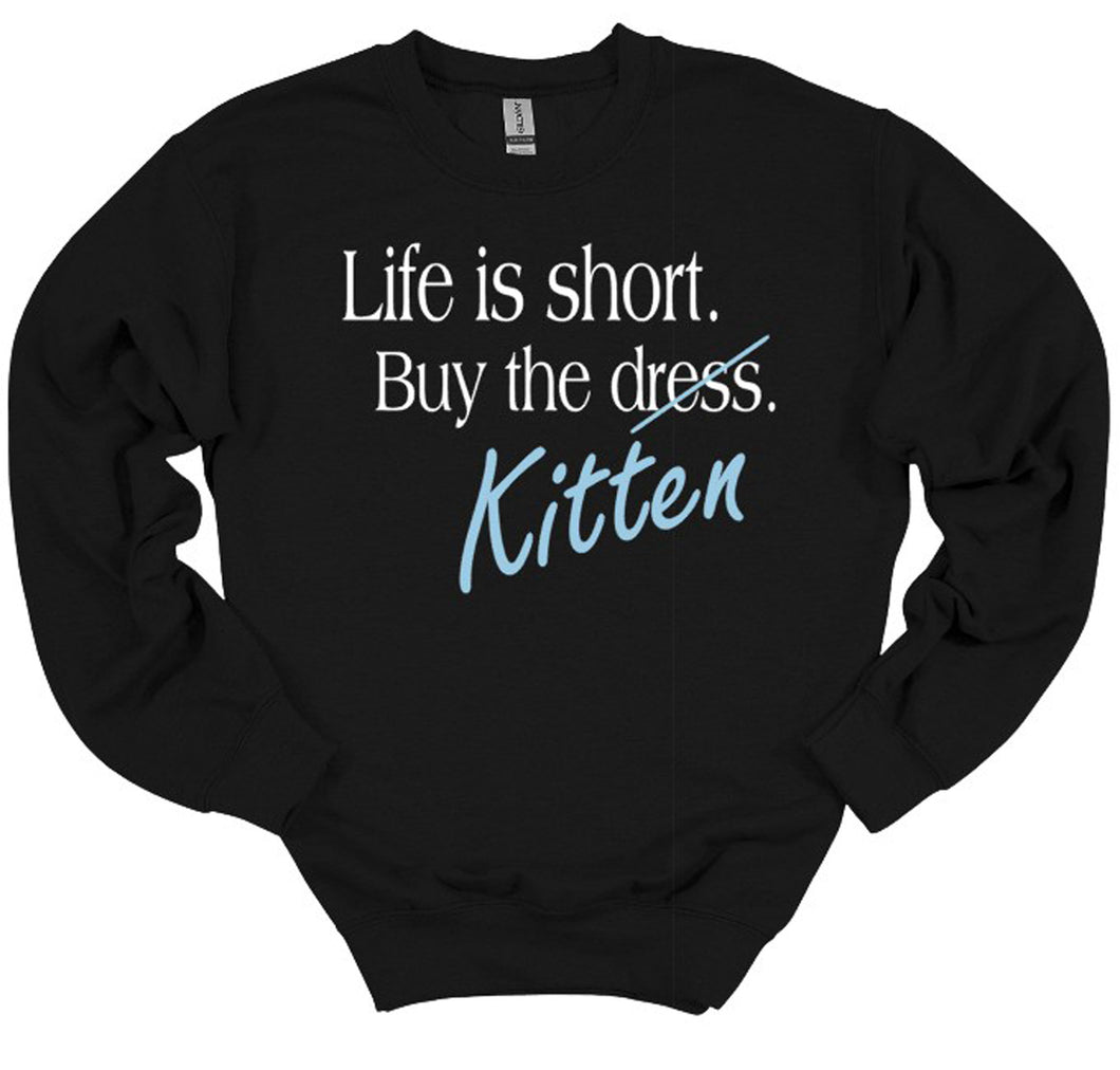 Life is Short Buy the Puppy or Kitten (Your Choice) Adult Unisex Sweatshirt