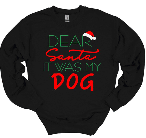 Dear Santa It was my Dog Youth or Adult T Shirt and Sweatshirt