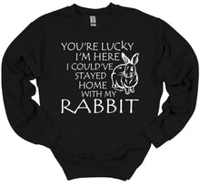Load image into Gallery viewer, Lucky I&#39;m Here I Could&#39;ve Stayed Home with my Rabbit Youth and Adult Unisex T-Shirt or Sweatshirt