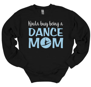 Kinda Busy Being a Dance Mom Adult Unisex T Shirt or Sweatshirt