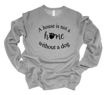 Load image into Gallery viewer, A House is Not a Home without a Dog Adult Unisex T-Shirt &amp; Sweatshirt