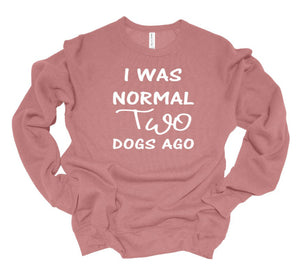 I was Normal Two Dogs Ago Adult Unisex T Shirt & Sweatshirt Personalization available
