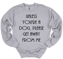 Load image into Gallery viewer, Unless You&#39;re a Dog, Please Get Away From Me Youth and Adult Unisex T-Shirt or Sweatshirt