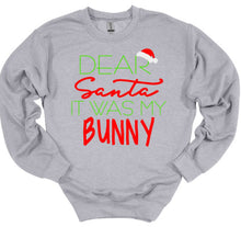 Load image into Gallery viewer, Gray sweatshirt with 'Dear Santa It Was My Bunny' text and a Santa hat graphic on a white background