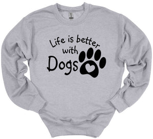 Life is Better with Dogs Adult Unisex T-Shirt or Sweatshirt