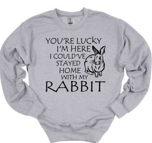 Load image into Gallery viewer, Lucky I&#39;m Here I Could&#39;ve Stayed Home with my Rabbit Youth and Adult Unisex T-Shirt or Sweatshirt