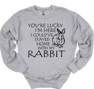 Lucky I'm Here I Could've Stayed Home with my Rabbit Youth and Adult Unisex T-Shirt or Sweatshirt