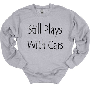 Still Plays with Cars Adult Unisex T-Shirt and Sweatshirt