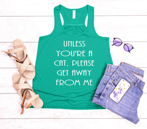 Unless You're a Cat, Please Get Away From Me Girls and Ladies Flowy Racerback Tank Top