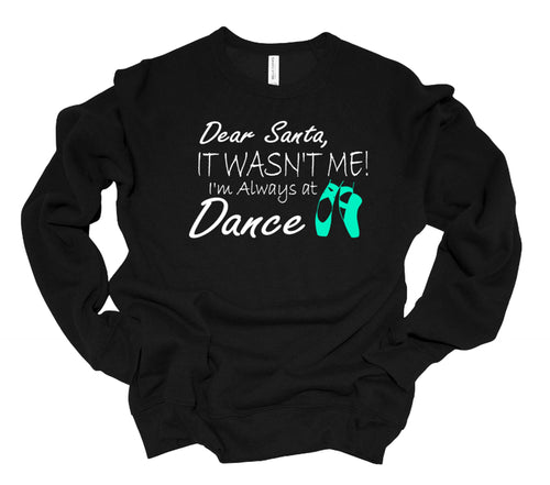 Dear Santa It Wasn't Me I'm Always At Dance Christmas Youth or Adult T Shirt and Sweatshirt