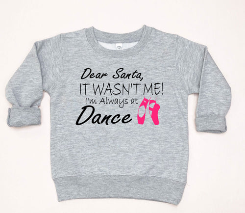 Dear Santa It Wasn't Me I'm Always At Dance Christmas Toddler T Shirt or Sweatshirt