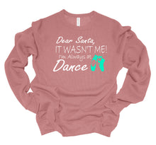 Load image into Gallery viewer, Dear Santa It Wasn&#39;t Me I&#39;m Always At Dance Christmas Youth &amp; Adult T Shirt &amp; Sweatshirt