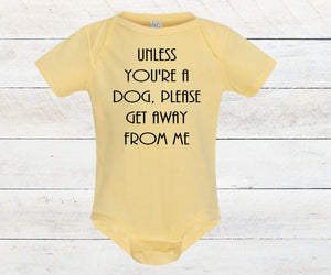 Unless You're a Dog, Please Get Away From Me Infant Bodysuit & Toddler T Shirt
