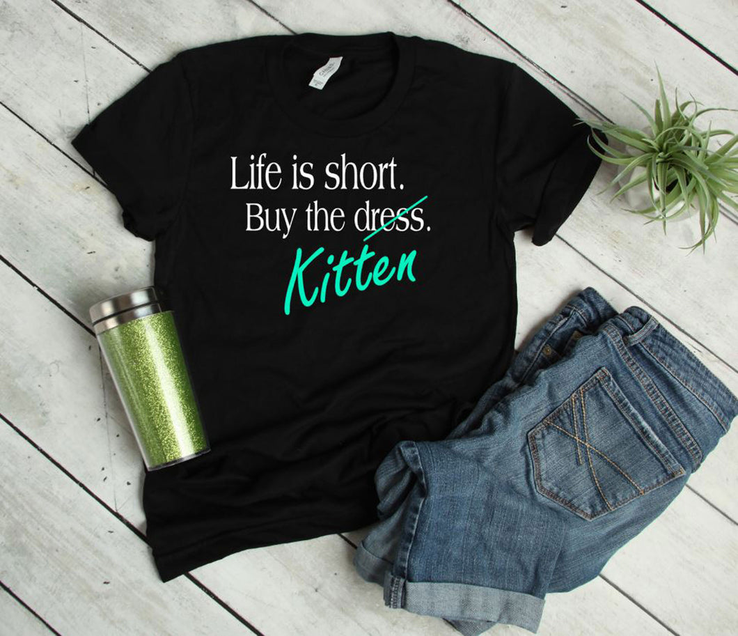 Life is Short Buy the Puppy or Kitten (Your Choice) Adult Unisex T Shirt