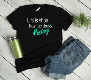 Life is Short Buy the Mustang Adult Unisex T Shirt