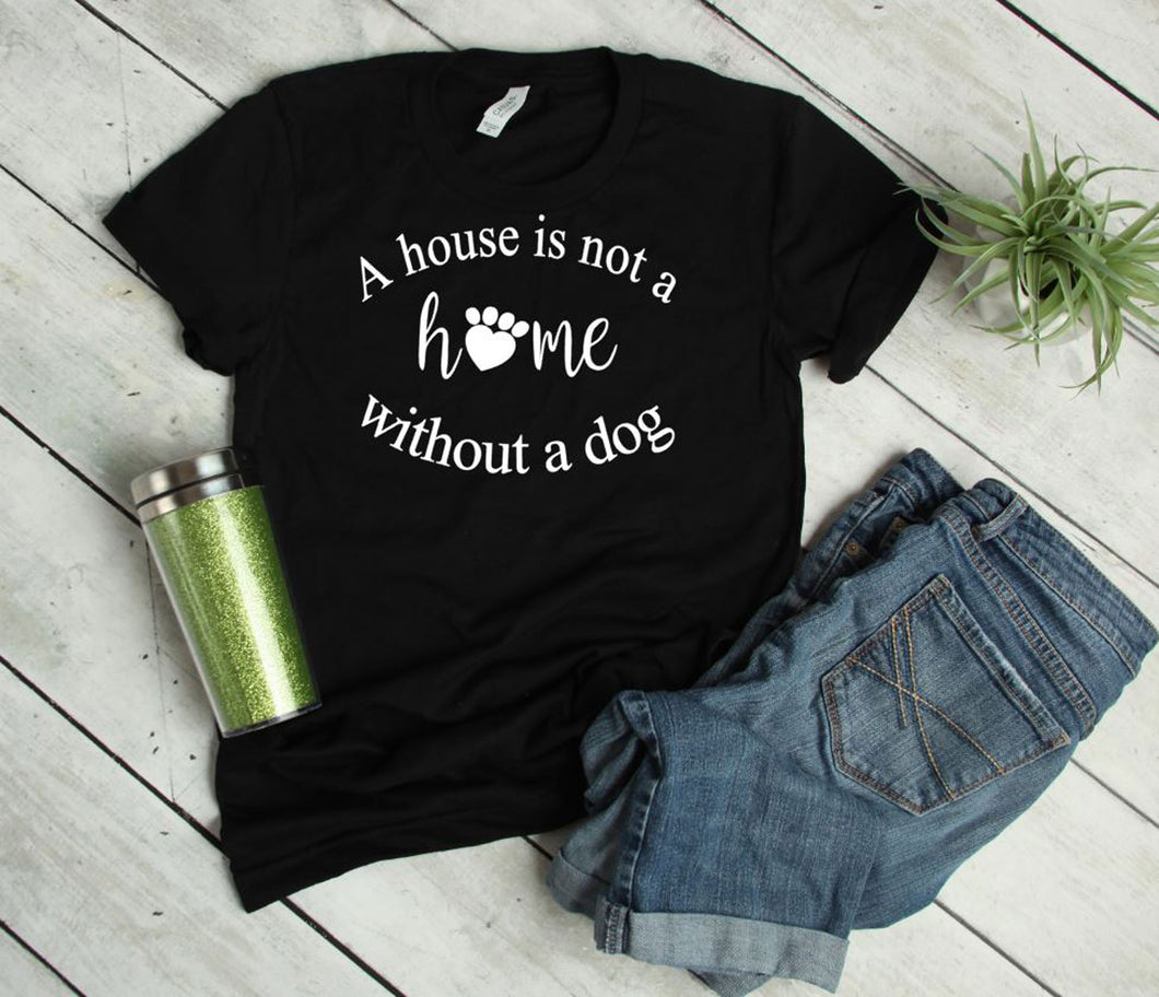 A House is Not a Home without a Dog Adult Unisex T-Shirt & Sweatshirt