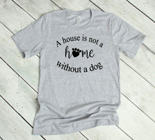 Load image into Gallery viewer, A House is Not a Home without a Dog Adult Unisex T-Shirt