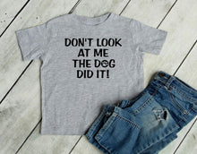 Load image into Gallery viewer, Don&#39;t Look at Me The Dog Did It Infant Bodysuit &amp; Toddler T Shirt