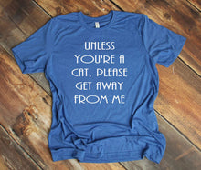 Load image into Gallery viewer, Unless You&#39;re a Cat, Please Get Away From Me Youth &amp; Adult Unisex T-Shirt &amp; Sweatshirt