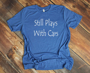 Still Plays with Cars Adult Unisex T-Shirt