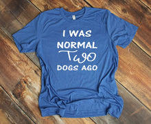 Load image into Gallery viewer, I was Normal Two Dogs Ago Adult Unisex T Shirt &amp; Sweatshirt Personalization available