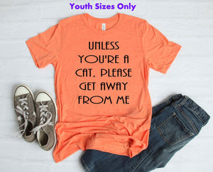 Unless You're a Cat, Please Get Away From Me Youth & Adult Unisex T-Shirt