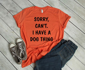 Sorry. Can't.  I Have a Dog Thing Adult Unisex T-Shirt