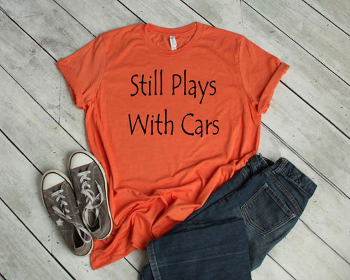 Still Plays with Cars Adult Unisex T-Shirt